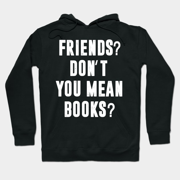 Friends? Don't You Mean Books Hoodie by thingsandthings